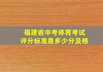 福建省中考体育考试评分标准是多少分及格