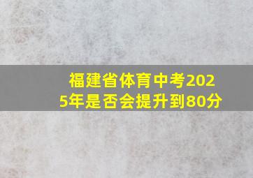 福建省体育中考2025年是否会提升到80分