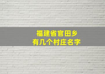 福建省官田乡有几个村庄名字