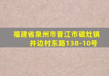 福建省泉州市晋江市磁灶镇井边村东路138-10号