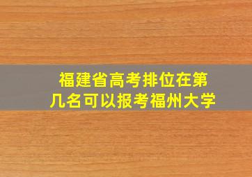 福建省高考排位在第几名可以报考福州大学