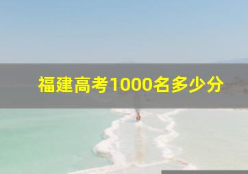 福建高考1000名多少分