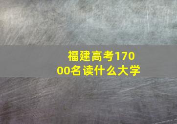 福建高考17000名读什么大学