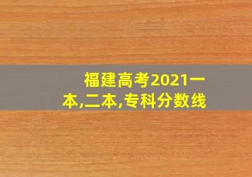 福建高考2021一本,二本,专科分数线