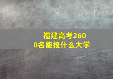 福建高考2600名能报什么大学