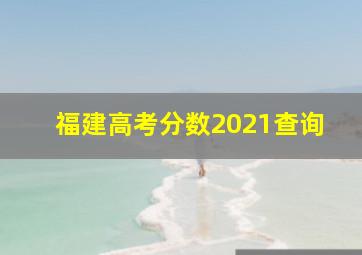 福建高考分数2021查询