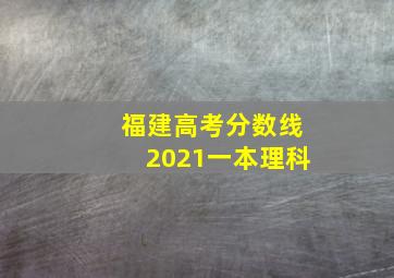 福建高考分数线2021一本理科