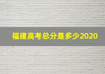 福建高考总分是多少2020