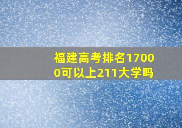 福建高考排名17000可以上211大学吗