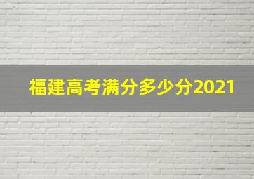 福建高考满分多少分2021