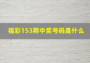 福彩153期中奖号码是什么