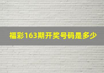 福彩163期开奖号码是多少