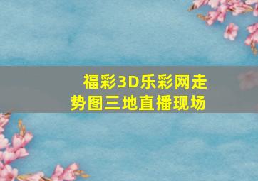 福彩3D乐彩网走势图三地直播现场