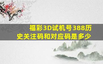 福彩3D试机号388历史关注码和对应码是多少