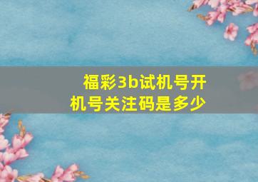 福彩3b试机号开机号关注码是多少