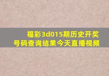 福彩3d015期历史开奖号码查询结果今天直播视频