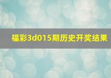 福彩3d015期历史开奖结果