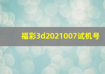 福彩3d2021007试机号