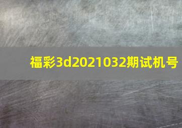 福彩3d2021032期试机号