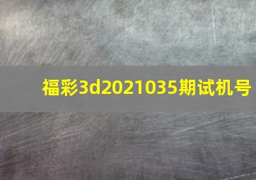 福彩3d2021035期试机号