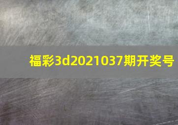 福彩3d2021037期开奖号