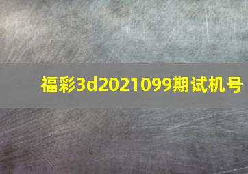 福彩3d2021099期试机号