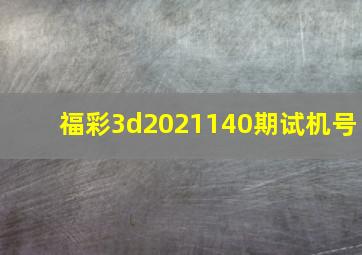 福彩3d2021140期试机号