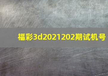 福彩3d2021202期试机号