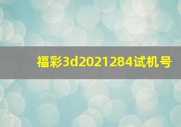 福彩3d2021284试机号