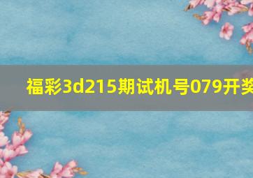 福彩3d215期试机号079开奖