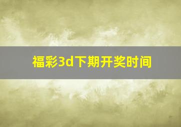 福彩3d下期开奖时间