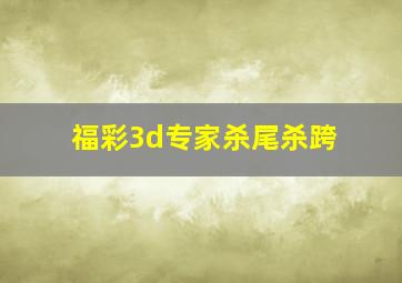 福彩3d专家杀尾杀跨