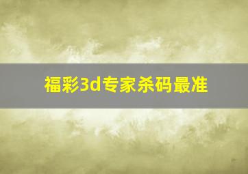 福彩3d专家杀码最准