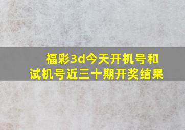 福彩3d今天开机号和试机号近三十期开奖结果