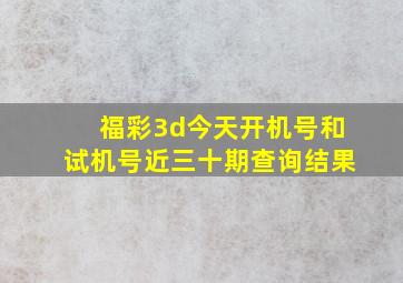 福彩3d今天开机号和试机号近三十期查询结果