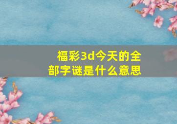 福彩3d今天的全部字谜是什么意思