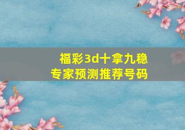 福彩3d十拿九稳专家预测推荐号码