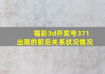 福彩3d开奖号371出现的前后关系状况情况