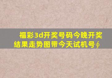 福彩3d开奖号码今晚开奖结果走势图带今天试机号∮