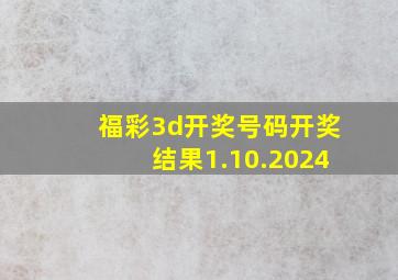 福彩3d开奖号码开奖结果1.10.2024