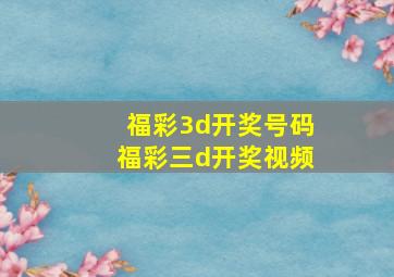 福彩3d开奖号码福彩三d开奖视频