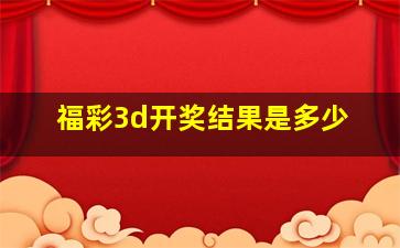 福彩3d开奖结果是多少