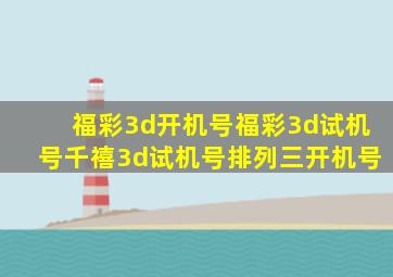 福彩3d开机号福彩3d试机号千禧3d试机号排列三开机号