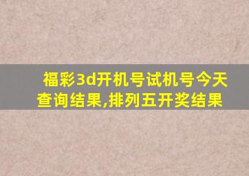 福彩3d开机号试机号今天查询结果,排列五开奖结果