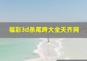 福彩3d杀尾跨大全天齐网