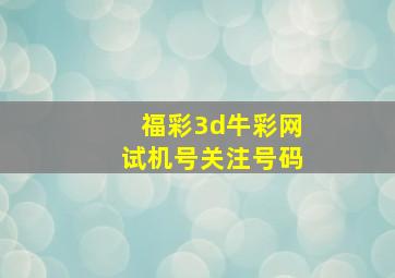 福彩3d牛彩网试机号关注号码