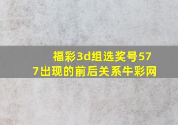 福彩3d组选奖号577出现的前后关系牛彩网