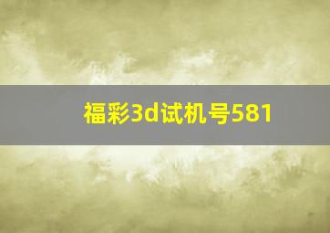 福彩3d试机号581