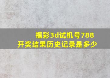 福彩3d试机号788开奖结果历史记录是多少