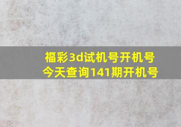 福彩3d试机号开机号今天查询141期开机号